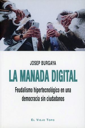 La manada digital. Feudalismo hipertecnológico en una democracia sin ciudadanos
