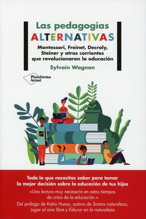 Las pedagogías alternativas. Montessori, Freinet, Decroly, Steiner y otras corrientes que revolucionaron la educación