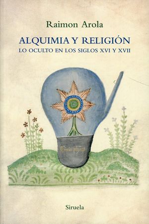 Alquimia y religión. Lo oculto en los siglos XVI y XVII