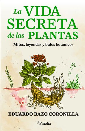 La vida secreta de las plantas. Mitos, leyendas y bulos botánicos
