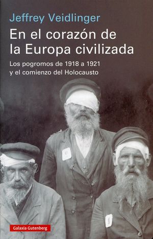 En el corazón de la Europa civilizada. Los pogromos de 1918 a 1921 y el comienzo del Holocausto / Pd.