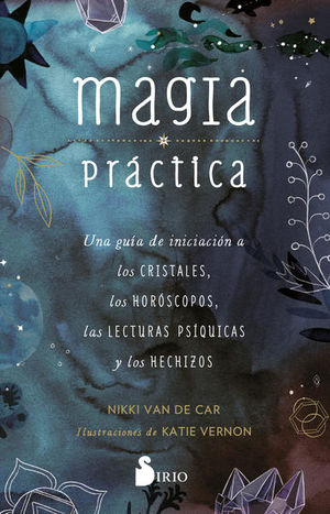 Magia práctica. Una guía de iniciación a los cristales, los horóscopos, las lecturas psíquicas y los hechizos