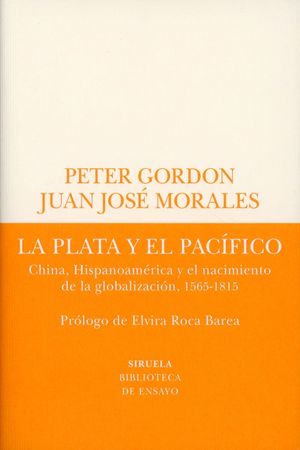La plata y El Pacífico. China, Hispanoamérica y el nacimiento de la globalización, 1565-1815