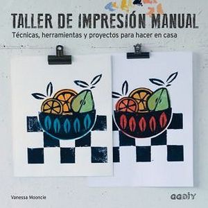 TALLER DE IMPRESION MANUAL. TECNICAS HERRAMIENTAS Y PROYECTOS PARA HACER EN CASA