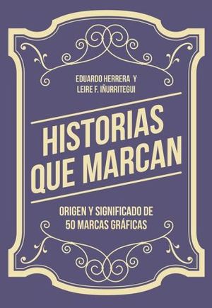 HISTORIAS QUE MARCAN. ORIGEN Y SIGNIFICADO DE 50 MARCAS GRAFICAS