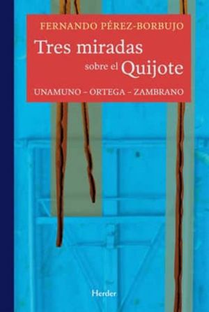 Tres miradas sobre El Quijote. Unamuno, Ortega, Zambrano