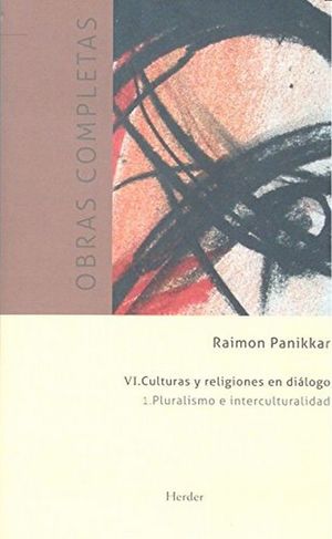 Obras completas / Raimon Panikkar / vol. VI. Culturas y religiones en dialogo. Pluralismo e interculturalidad