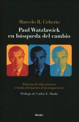 PAUL WATZLAWICK EN BUSQUEDA DEL CAMBIO. TRAYECTOS DE VIDA MENTORES Y TEORIAS DEL MAESTRO DE LA TERAPIA BREVE