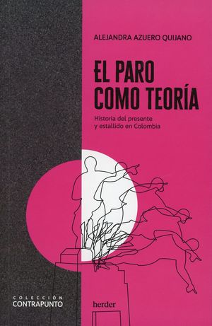 El paro como teoría. Historia del presente y estallido en Colombia