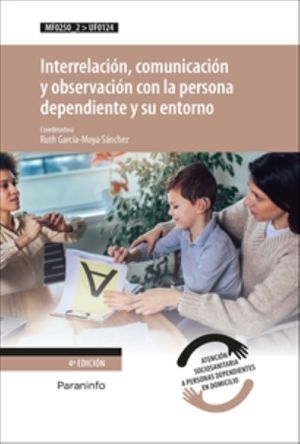 Interrelación, comunicación y observación con la persona dependiente y su entorno / 4 ed.