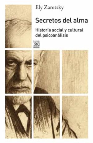SECRETOS DEL ALMA. HISTORIA SOCIAL Y CULTURAL DEL PSICOANALISIS