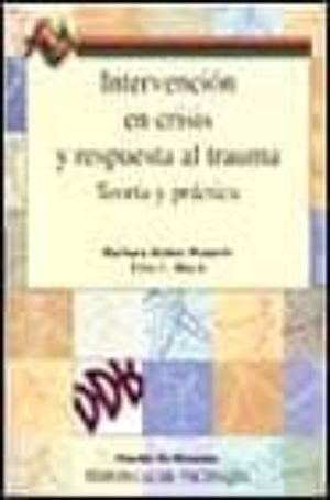 INTERVENCION EN CRISIS Y RESPUESTA AL TRAUMA. TEORIA Y PRACTICA