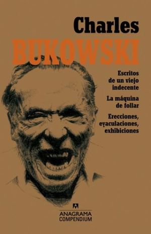 Charles Bukowski / Escritos de un viejo indecente / La máquina de follar / Erecciones, eyaculaciones, exhibiciones