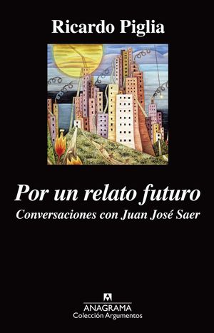 POR UN RELATO FUTURO. CONVERSACIONES CON JUAN JOSE SAER