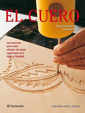 CUERO, EL. LAS TECNICAS PARA CREAR OBJETOS DE CUERO EXPLICADAS CON RIGOR Y CLARIDAD / PD.