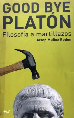 GOOD BYE PLATON. FILOSOFIA A MARTILLAZOS