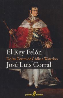 REY FELON, EL. DE LAS CORTES DE CADIZ A WATERLOO