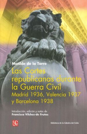 CORTES REPUBLICANAS DURANTE LA GUERRA CIVIL, LAS. MADRID 1936 VALENCIA 1937 Y BARCELONA 1938
