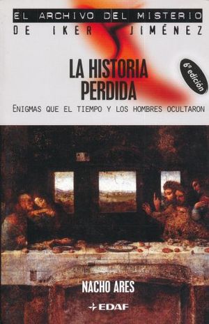 HISTORIA PERDIDA, LA. ENIGMAS QUE EL TIEMPO Y LOS HOMBRES OCULTARON / 6 ED.