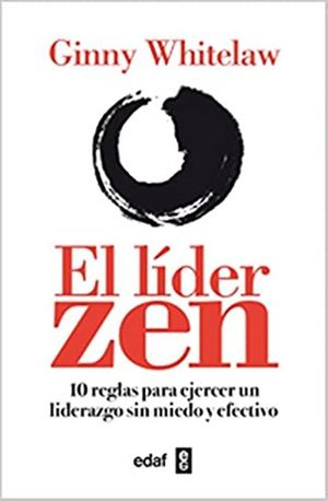 LIDER ZEN, EL. 10 REGLAS PARA EJERCER UN LIDERAZGO SIN MIEDO Y EFECTIVO