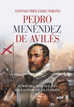 Pedro Menéndez de Avilés. Señor del Mar Océano, adelantado de La Florida