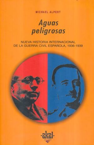 AGUAS PELIGROSAS. NUEVA HISTORIA INTERNACIONAL DE LA GUERRA CIVIL ESPAÑOLA 1036-1039