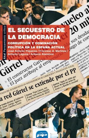 SECUESTRO DE LA DEMOCRACIA, EL. CORRUPCION Y DOMINACION POLITICA EN LA ESPAÑA ACTUAL