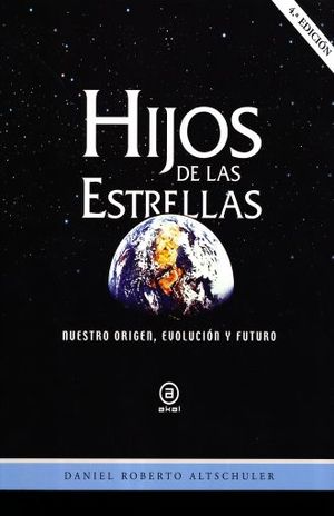HIJOS DE LAS ESTRELLAS. NUESTRO ORIGEN EVOLUCION Y FUTURO / 4 ED.