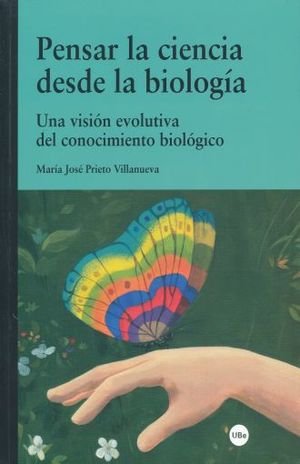 PENSAR LA CIENCIA DESDE LA BIOLOGIA. UNA VISION EVOLUTIVA DEL CONOCIMIENTO BIOLOGICO