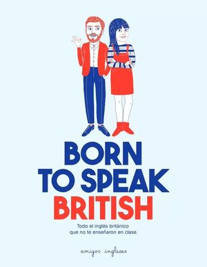Born to speak British. Todo el inglés británico que no te enseñaron en clase