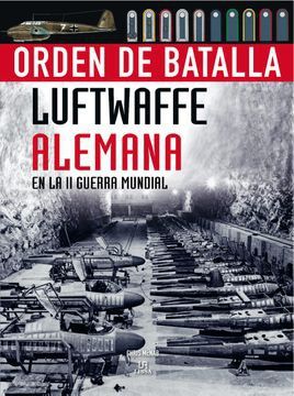 ORDEN DE BATALLA. LUFTWAFFE ALEMANA EN LA II GUERRA MUNDIAL / PD.