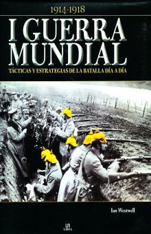 I GUERRA MUNDIAL. TACTICAS Y ESTRATEGIAS DE LA BATALLA DIA A DIA 1914 - 1918 / PD.