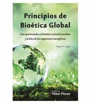 PRINCIPIOS DE BIOETICA GLOBAL. UNA APROXIMACION A LA BIOETICA ANIMAL Y LA ETICA DE LOS ORGANISMOS TRANGENICOS