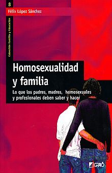 Homosexualidad y familia. Lo que los padres, madres, homosexuales y profesionales deben saber y hacer