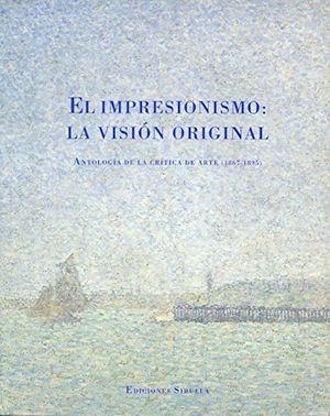 IMPRESIONISMO LA VISION ORIGINAL, EL. ANTOLOGIA DE LA CRITICA DE ARTE (1876 - 1895)