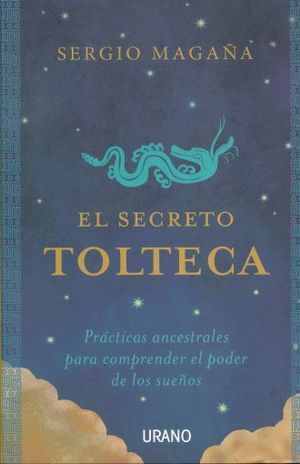 SECRETO TOLTECA, EL. PRACTICAS ANCESTRALES PARA COMPRENDER EL PODER DE LOS SUEÑOS
