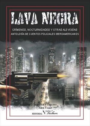 Lava negra. Crímenes, nocturnidades y otras alevosías. Antología de cuentos policiales iberoamericanos