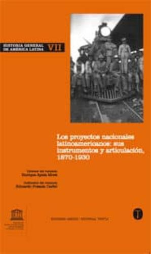 HISTORIA GENERAL DE AMERICA LATINA. PROYECTOS NACIONALES LATINOAMERICANOS SUS INSTRUMENTOS Y ARTICULACION 1870-1930 / VOL. VII / PD.