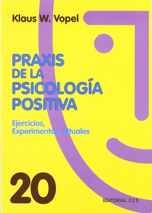 PRAXIS DE LA PSICOLOGIA POSITIVA. EJERCICIOS EXPERIMENTOS RITUALES