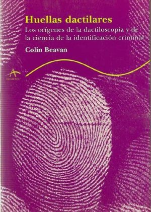 HUELLAS DACTILARES. LOS ORIGENES DE LA DACTILOSCOPIA Y DE LA CIENCIA DE LA IDENTIFICACION CRIMINAL