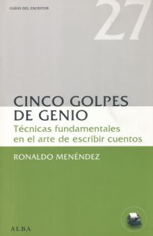 CINCO GOLPES DE GENIO. TECNICAS FUNDAMENTALES EN EL ARTE DE ESCRIBIR CUENTOS