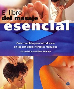 El libro del masaje esencial. Guía completa para introducirse en las principales terapias manuales