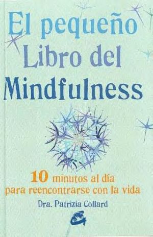 El pequeño libro del mindfulness. 10 minutos al día para reencontrarse con la vida