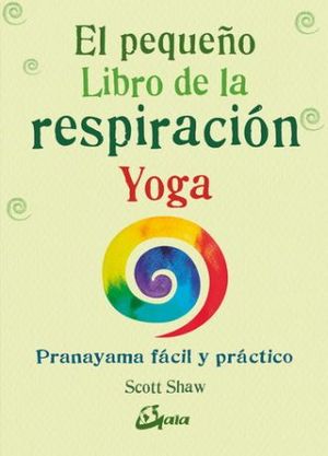 El pequeño libro de la respiración. Pranayama fácil y práctico
