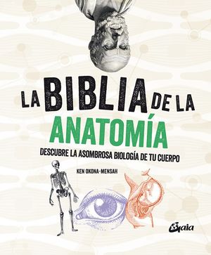 La biblia de la anatomía. Descubre la asombrosa biología de tu cuerpo / Pd.
