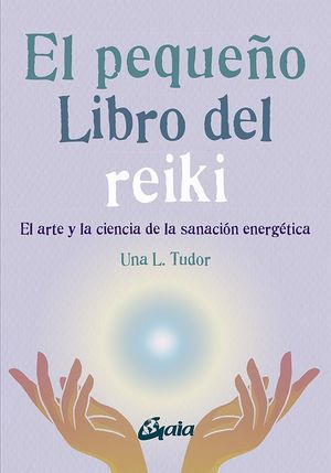 El pequeño libro del reiki. El arte y la ciencia de la sanación energética