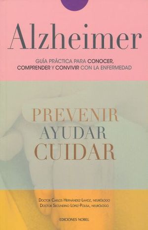 ALZHEIMER. GUIA PRACTICA PARA CONOCER COMPRENDER Y CONVIVIR CON LA ENFERMEDAD