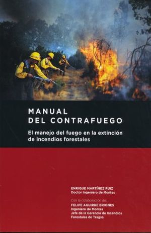 MANUAL DEL CONTRAFUEGO. EL MANEJO DEL FUEGO EN LA EXTINCION DE INCENDIOS FORESTALES