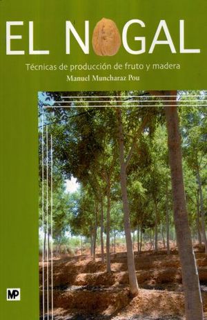NOGAL, EL. TECNICAS DE PRODUCCION DE FRUTO Y MADERA