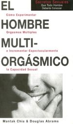 HOMBRE MULTIORGASMICO, EL. COMO EXPERIMENTAR ORGASMOS MULTIPLES E INCREMENTAR ESPECTACULARMENTE LA CAPACIDAD SEXUAL